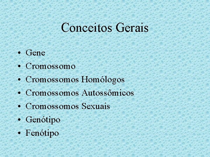 Conceitos Gerais • • Gene Cromossomos Homólogos Cromossomos Autossômicos Cromossomos Sexuais Genótipo Fenótipo Conceitos Gerais • • Gene Cromossomos Homólogos Cromossomos Autossômicos Cromossomos Sexuais Genótipo Fenótipo