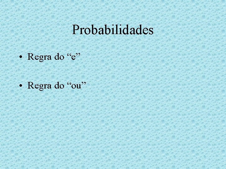 Probabilidades • Regra do “e” • Regra do “ou” Probabilidades • Regra do “e” • Regra do “ou”