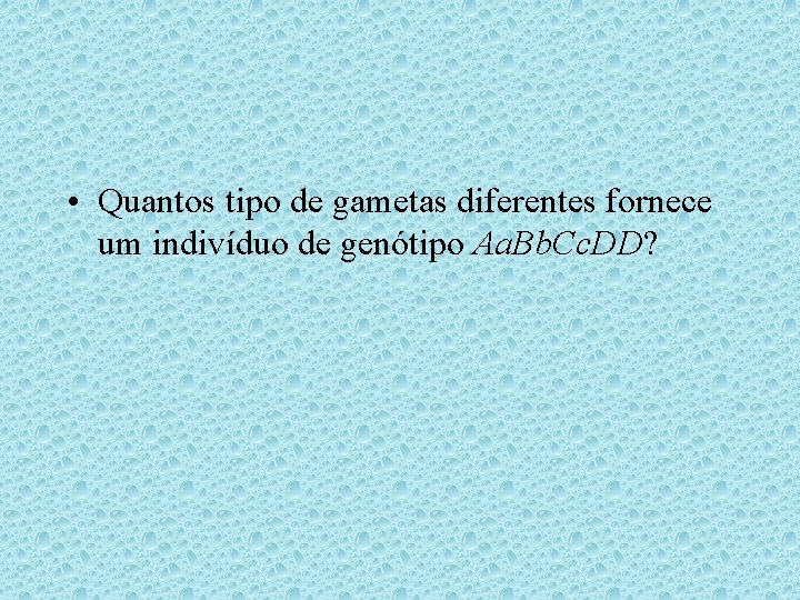 • Quantos tipo de gametas diferentes fornece um indivíduo de genótipo Aa. Bb. • Quantos tipo de gametas diferentes fornece um indivíduo de genótipo Aa. Bb.