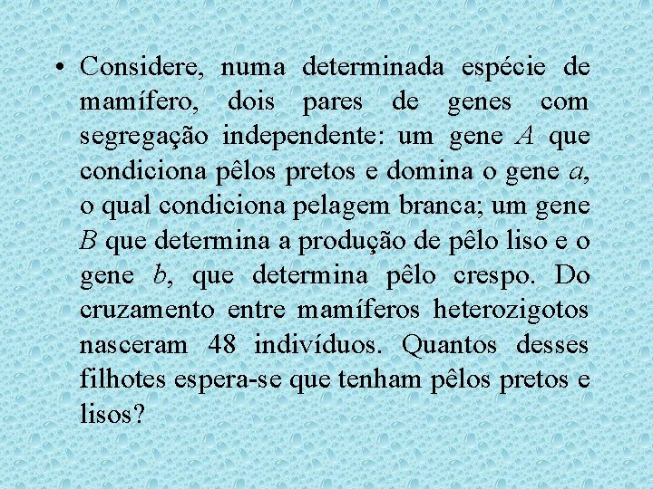 • Considere, numa determinada espécie de mamífero, dois pares de genes com segregação • Considere, numa determinada espécie de mamífero, dois pares de genes com segregação