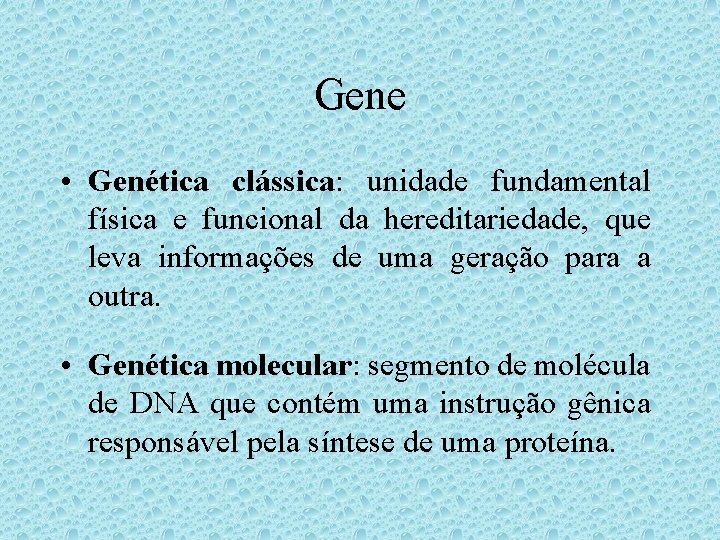 Gene • Genética clássica: unidade fundamental física e funcional da hereditariedade, que leva informações Gene • Genética clássica: unidade fundamental física e funcional da hereditariedade, que leva informações