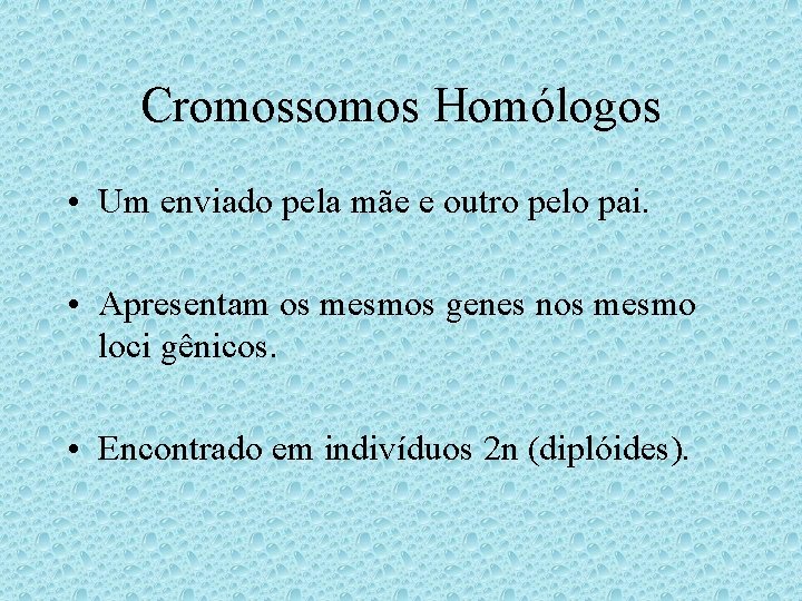 Cromossomos Homólogos • Um enviado pela mãe e outro pelo pai. • Apresentam os Cromossomos Homólogos • Um enviado pela mãe e outro pelo pai. • Apresentam os