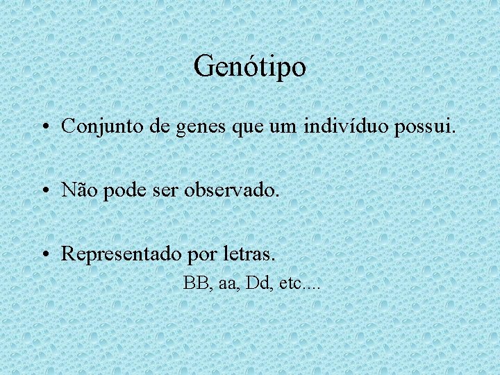 Genótipo • Conjunto de genes que um indivíduo possui. • Não pode ser observado. Genótipo • Conjunto de genes que um indivíduo possui. • Não pode ser observado.