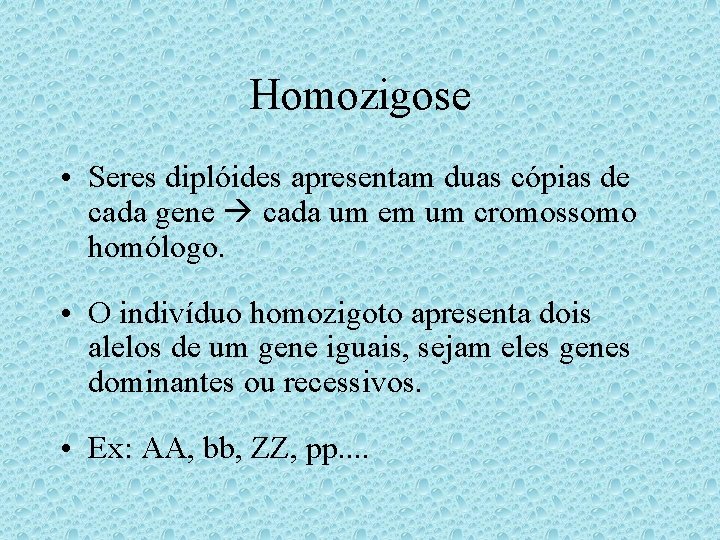 Homozigose • Seres diplóides apresentam duas cópias de cada gene cada um em um Homozigose • Seres diplóides apresentam duas cópias de cada gene cada um em um