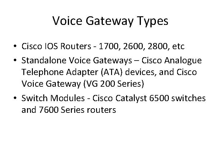 Voice Gateway Types • Cisco IOS Routers - 1700, 2600, 2800, etc • Standalone