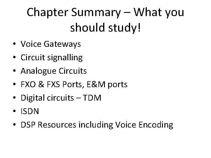 Chapter Summary – What you should study! • • Voice Gateways Circuit signalling Analogue