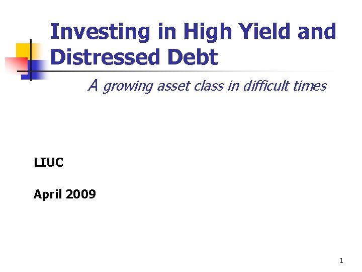 Investing in High Yield and Distressed Debt A growing asset class in difficult times