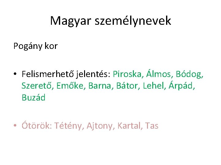 Magyar személynevek Pogány kor • Felismerhető jelentés: Piroska, Álmos, Bódog, Szerető, Emőke, Barna, Bátor,