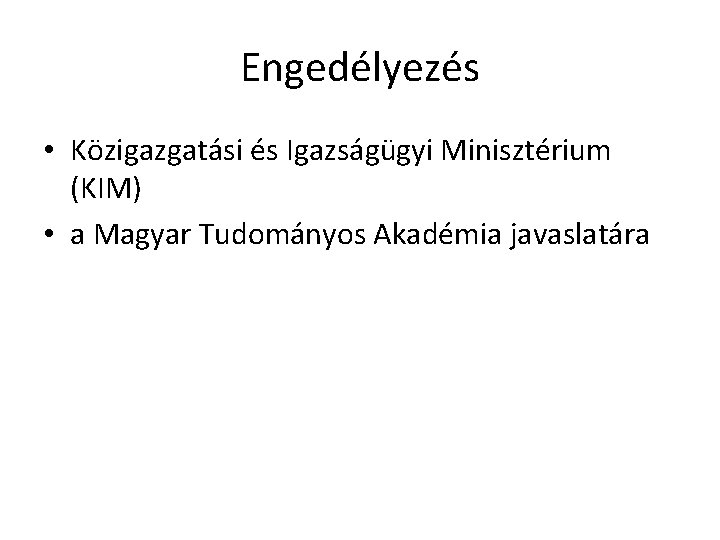 Engedélyezés • Közigazgatási és Igazságügyi Minisztérium (KIM) • a Magyar Tudományos Akadémia javaslatára 