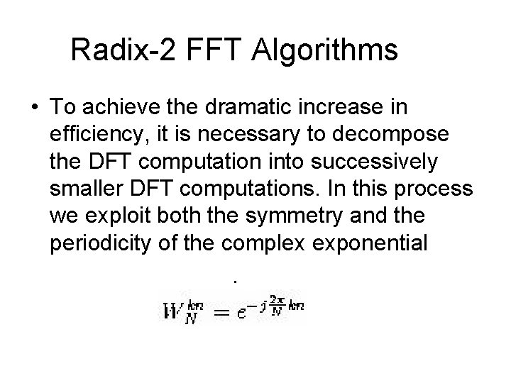 Radix-2 FFT Algorithms • To achieve the dramatic increase in efficiency, it is necessary