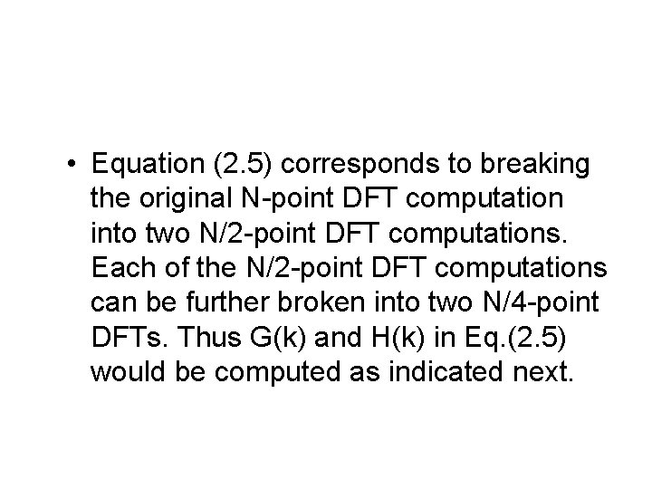  • Equation (2. 5) corresponds to breaking the original N-point DFT computation into