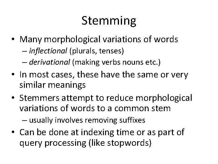Stemming • Many morphological variations of words – inflectional (plurals, tenses) – derivational (making