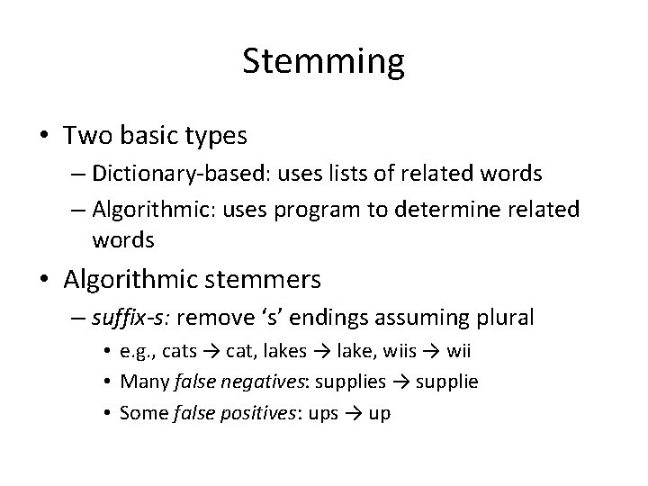 Stemming • Two basic types – Dictionary-based: uses lists of related words – Algorithmic: