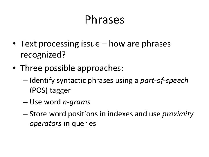 Phrases • Text processing issue – how are phrases recognized? • Three possible approaches: