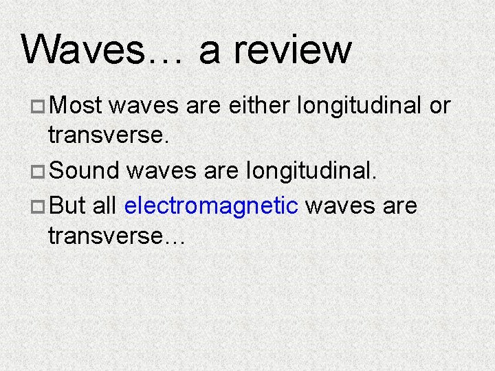 Waves… a review p Most waves are either longitudinal or transverse. p Sound waves