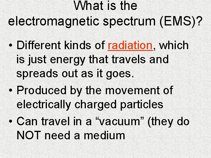 What is the electromagnetic spectrum (EMS)? • Different kinds of radiation, which is just