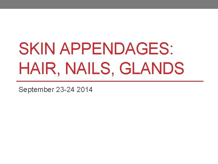 SKIN APPENDAGES: HAIR, NAILS, GLANDS September 23 -24 2014 