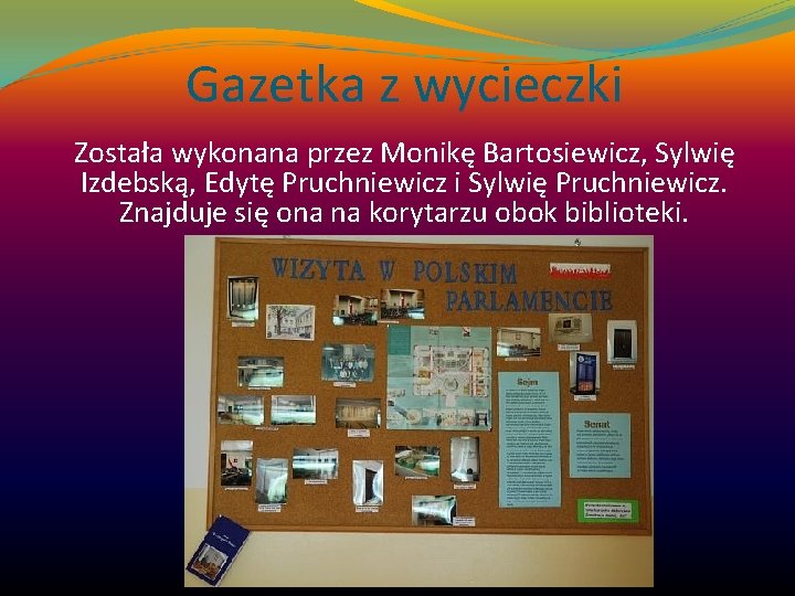 Gazetka z wycieczki Została wykonana przez Monikę Bartosiewicz, Sylwię Izdebską, Edytę Pruchniewicz i Sylwię Gazetka z wycieczki Została wykonana przez Monikę Bartosiewicz, Sylwię Izdebską, Edytę Pruchniewicz i Sylwię