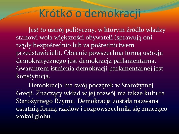 Krótko o demokracji Jest to ustrój polityczny, w którym źródło władzy stanowi wola większości