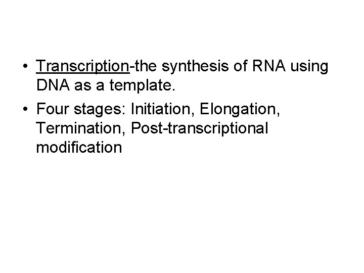 • Transcription-the synthesis of RNA using DNA as a template. • Four stages: • Transcription-the synthesis of RNA using DNA as a template. • Four stages:
