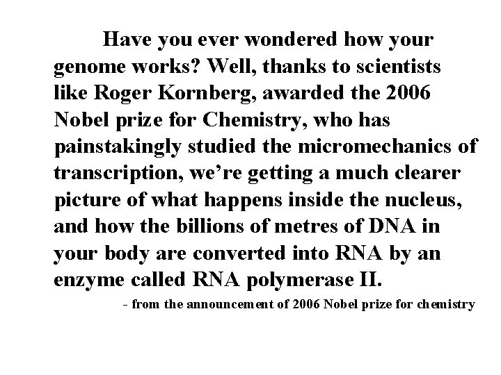 Have you ever wondered how your genome works? Well, thanks to scientists like Roger Have you ever wondered how your genome works? Well, thanks to scientists like Roger
