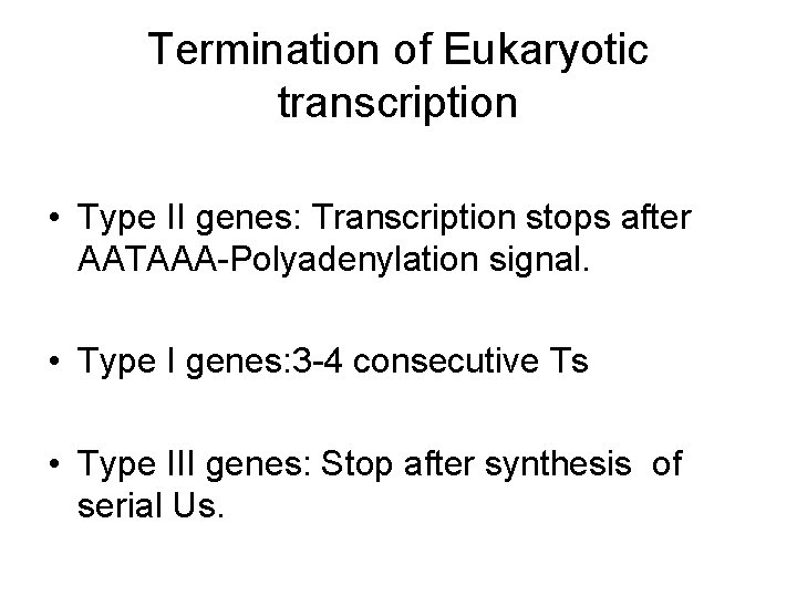 Termination of Eukaryotic transcription • Type II genes: Transcription stops after AATAAA-Polyadenylation signal. • Termination of Eukaryotic transcription • Type II genes: Transcription stops after AATAAA-Polyadenylation signal. •