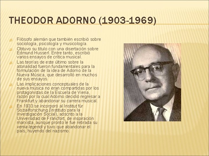 THEODOR ADORNO (1903 -1969) Filósofo alemán que también escribió sobre sociología, psicología y musicología.
