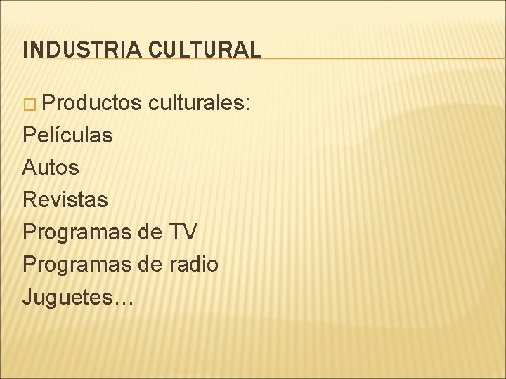 INDUSTRIA CULTURAL � Productos culturales: Películas Autos Revistas Programas de TV Programas de radio