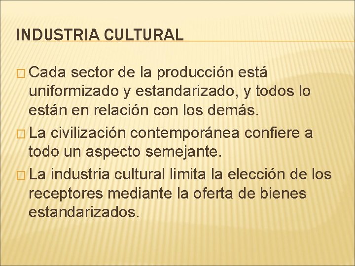 INDUSTRIA CULTURAL � Cada sector de la producción está uniformizado y estandarizado, y todos