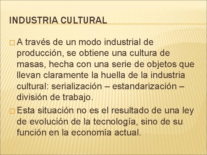 INDUSTRIA CULTURAL �A través de un modo industrial de producción, se obtiene una cultura