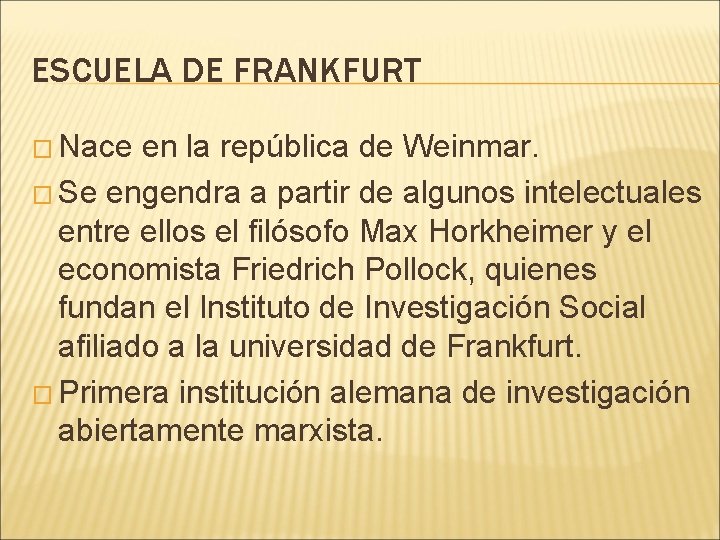 ESCUELA DE FRANKFURT � Nace en la república de Weinmar. � Se engendra a
