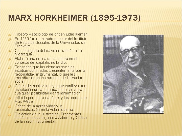 MARX HORKHEIMER (1895 -1973) Filósofo y sociólogo de origen judío alemán En 1930 fue