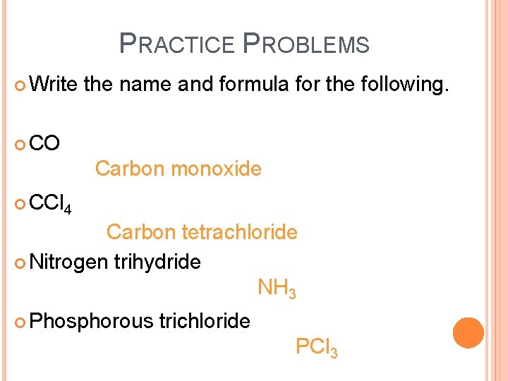 PRACTICE PROBLEMS Write the name and formula for the following. CO Carbon monoxide CCl