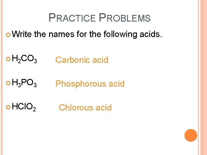PRACTICE PROBLEMS Write the names for the following acids. H 2 CO 3 Carbonic