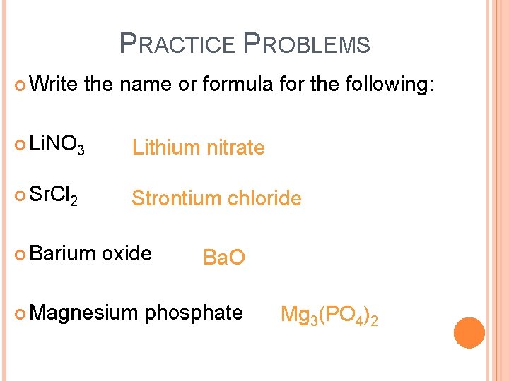 PRACTICE PROBLEMS Write the name or formula for the following: Li. NO 3 Lithium