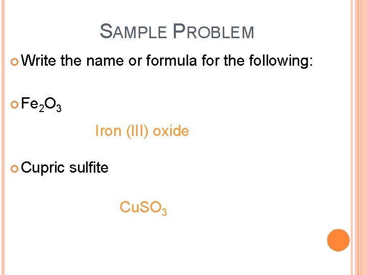 SAMPLE PROBLEM Write the name or formula for the following: Fe 2 O 3