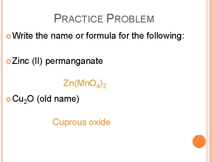 PRACTICE PROBLEM Write Zinc the name or formula for the following: (II) permanganate Zn(Mn.