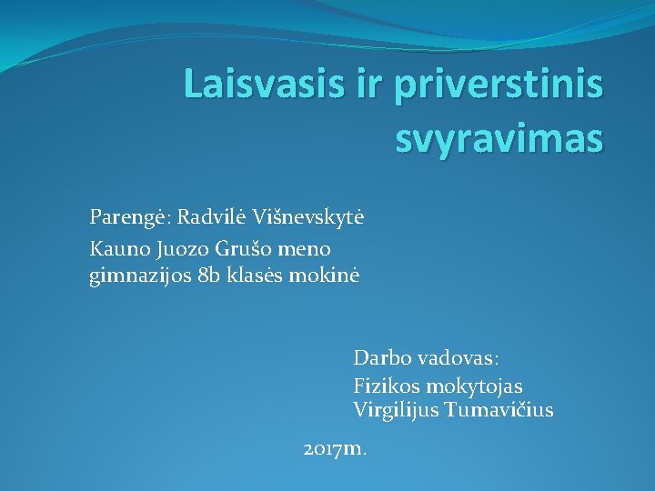 Laisvasis ir priverstinis svyravimas Parengė: Radvilė Višnevskytė Kauno Juozo Grušo meno gimnazijos 8 b