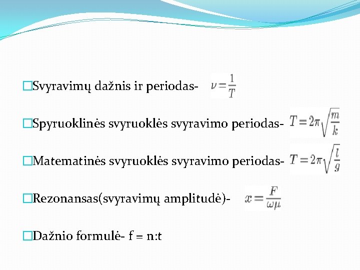 �Svyravimų dažnis ir periodas�Spyruoklinės svyruoklės svyravimo periodas�Matematinės svyruoklės svyravimo periodas�Rezonansas(svyravimų amplitudė)�Dažnio formulė- f =