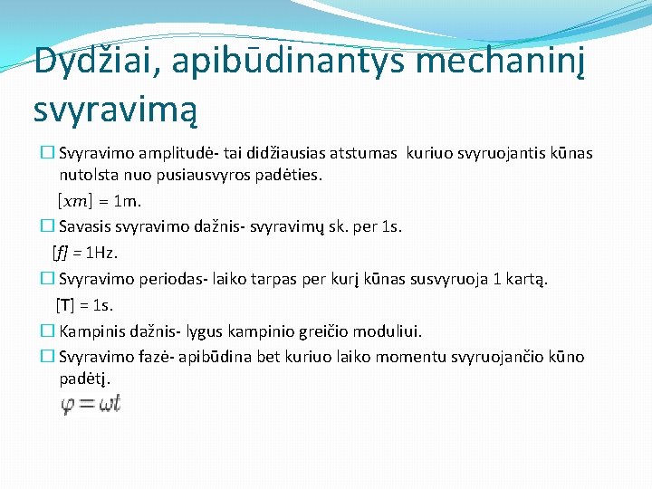 Dydžiai, apibūdinantys mechaninį svyravimą � Svyravimo amplitudė- tai didžiausias atstumas kuriuo svyruojantis kūnas nutolsta