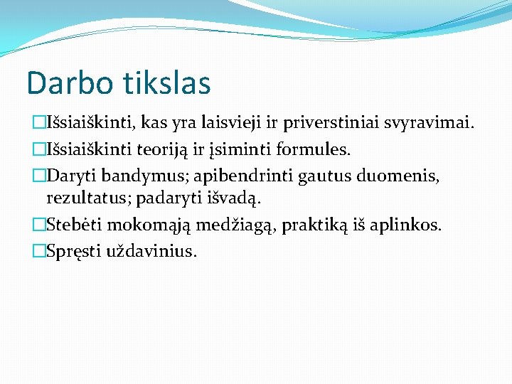 Darbo tikslas �Išsiaiškinti, kas yra laisvieji ir priverstiniai svyravimai. �Išsiaiškinti teoriją ir įsiminti formules.