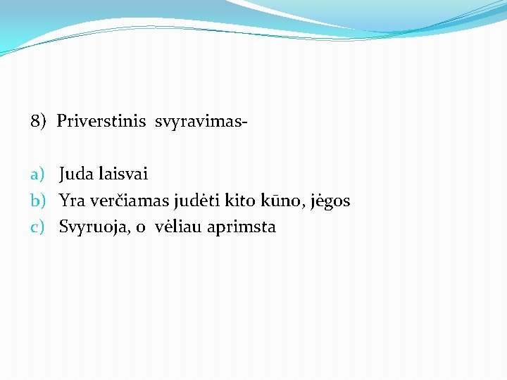 8) Priverstinis svyravimas- a) Juda laisvai b) Yra verčiamas judėti kito kūno, jėgos c)