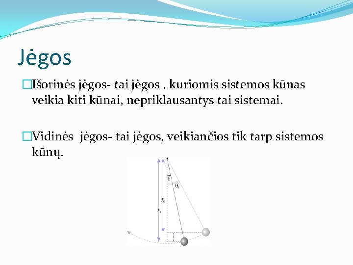 Jėgos �Išorinės jėgos- tai jėgos , kuriomis sistemos kūnas veikia kiti kūnai, nepriklausantys tai