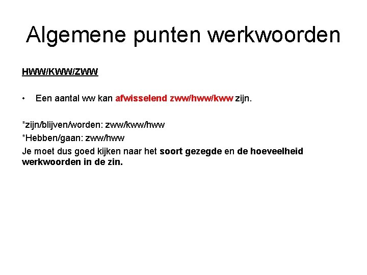 Algemene punten werkwoorden HWW/KWW/ZWW • Een aantal ww kan afwisselend zww/hww/kww zijn. *zijn/blijven/worden: zww/kww/hww