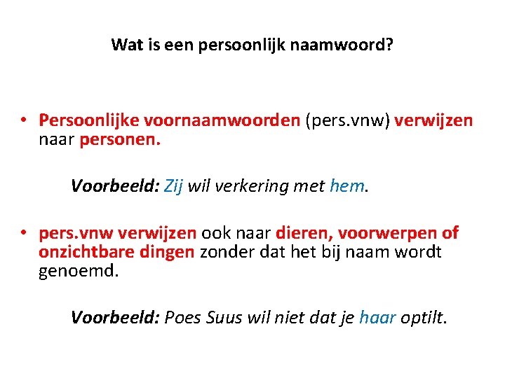 Wat is een persoonlijk naamwoord? • Persoonlijke voornaamwoorden (pers. vnw) verwijzen naar personen. Voorbeeld: