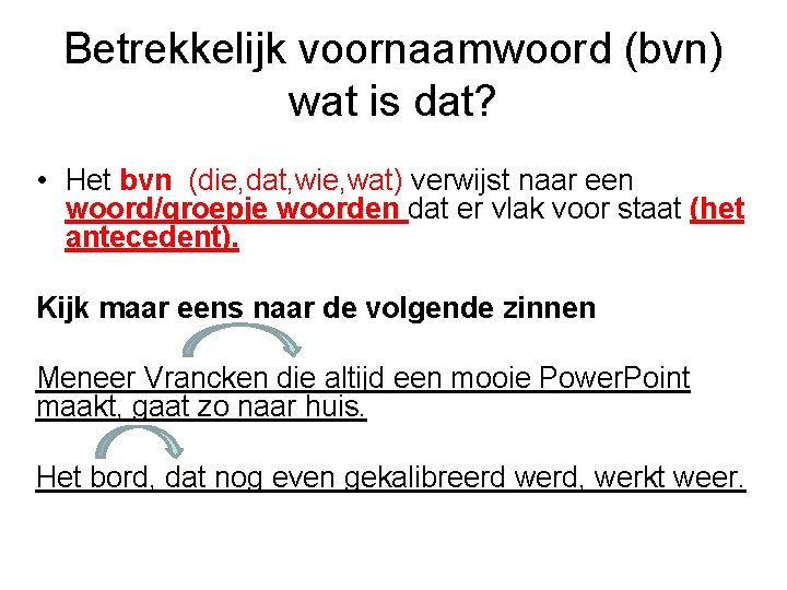 Betrekkelijk voornaamwoord (bvn) wat is dat? • Het bvn (die, dat, wie, wat) verwijst