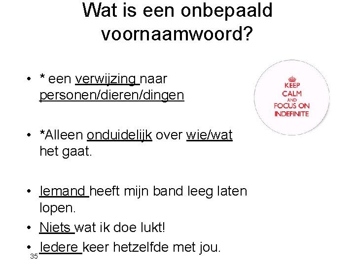 Wat is een onbepaald voornaamwoord? • * een verwijzing naar personen/dieren/dingen • *Alleen onduidelijk