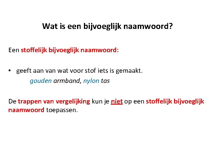 Wat is een bijvoeglijk naamwoord? Een stoffelijk bijvoeglijk naamwoord: • geeft aan van wat