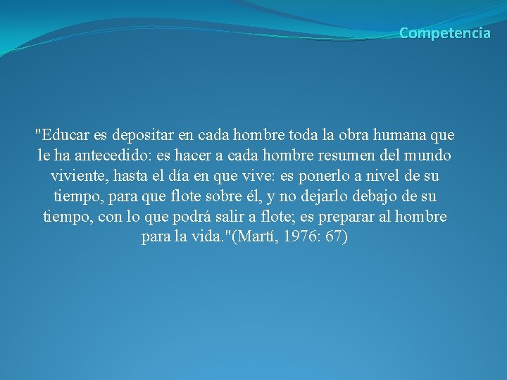 Competencia "Educar es depositar en cada hombre toda la obra humana que le ha