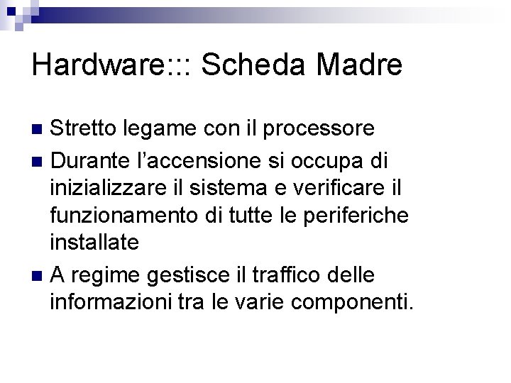 Hardware: : : Scheda Madre Stretto legame con il processore n Durante l’accensione si